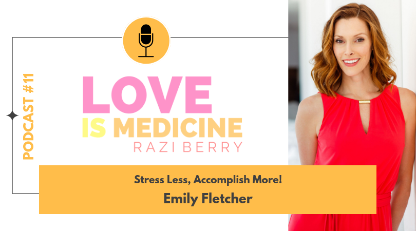 Love Is Medicine Podcast 011: Stress Less, Accomplish More! w/ Emily Fletcher