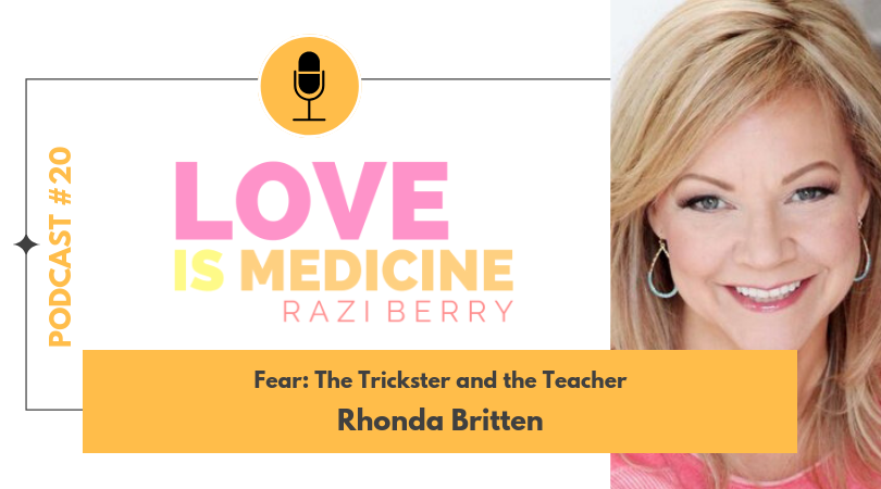 Love Is Medicine 020: Fear: The Trickster and the Teacher w/ Rhonda Britten