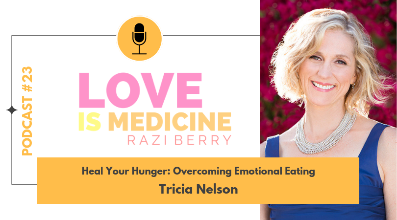 023: Heal Your Hunger: Overcoming Emotional Eating w/ Tricia Nelson