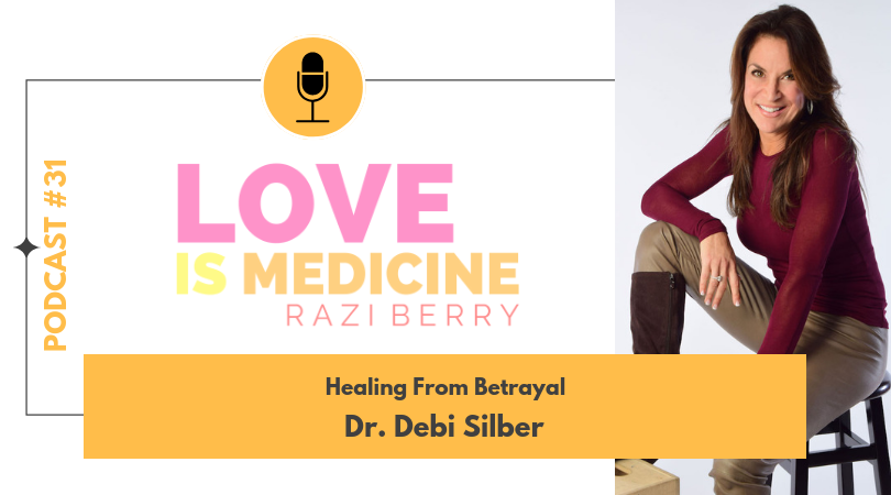 Love is Medicine Podcast 031: Healing From Betrayal w/ Dr. Debi Silber