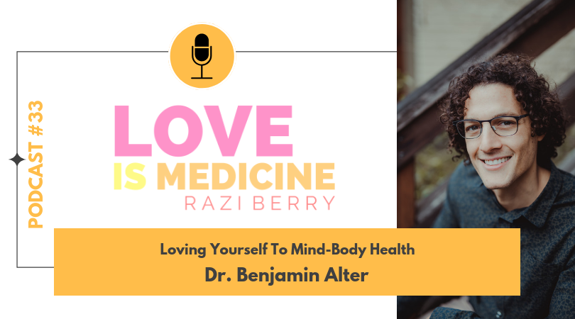 Love is Medicine Podcast 033: Loving Yourself To Mind-Body Health w/ Dr. Benjamin Alter
