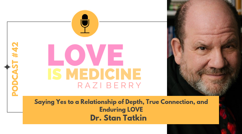 Love is Medicine Podcast 042: Saying Yes to a Relationship of Depth, True Connection, and Enduring LOVE w/ Dr. Stan Tatkin