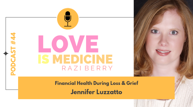 Love Is Medicine Podcast 044: Financial Health During Loss And Grief w/ Jennifer Luzzatto