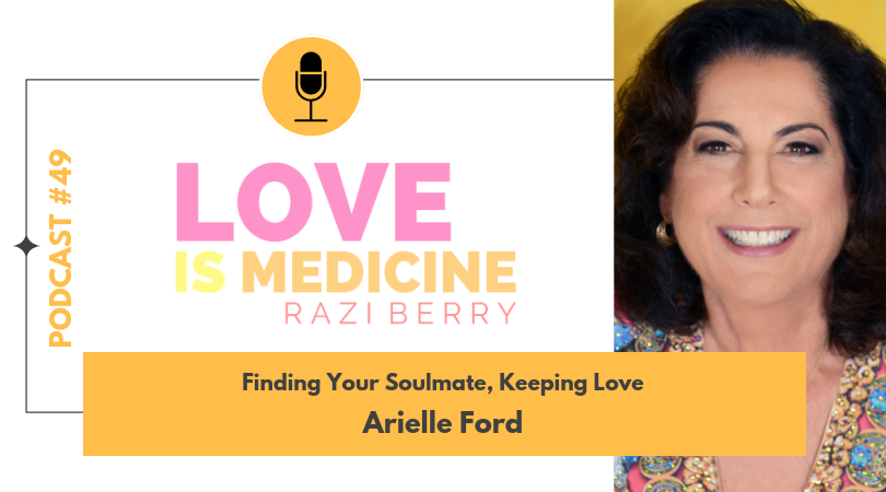 Love Is Medicine Podcast 049: Finding Your Soulmate, Keeping Love w/ Arielle Ford