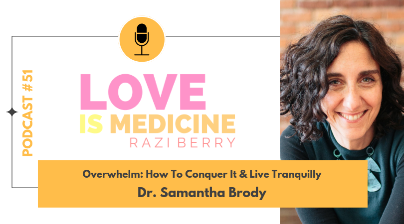 Love Is Medicine Podcast 051: Overwhelm: How To Conquer It & Live Tranquilly w/ Dr. Samantha Brody