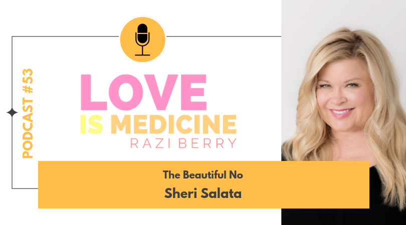 Love Is Medicine Podcast 053: The Beautiful No w/ Sheri Salata