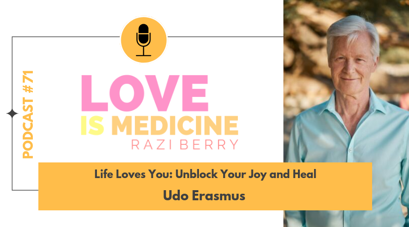 Love Is Medicine Podcast 071: Life Loves You: Unblock Your Joy and Heal w/ Udo Erasmus
