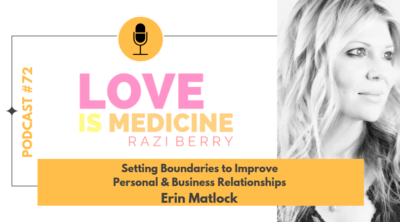 Love Is Medicine Podcast 072: Setting Boundaries to Improve Personal & Business Relationships w/ Erin Matlock