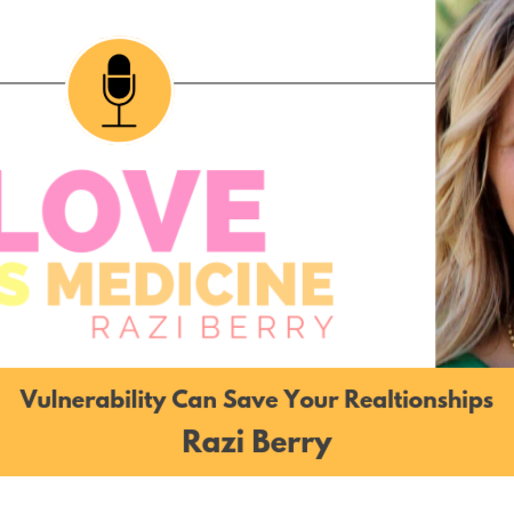 Love Is Medicine Podcast 015: Vulnerability Can Save Your Relationships w/ Razi Berry