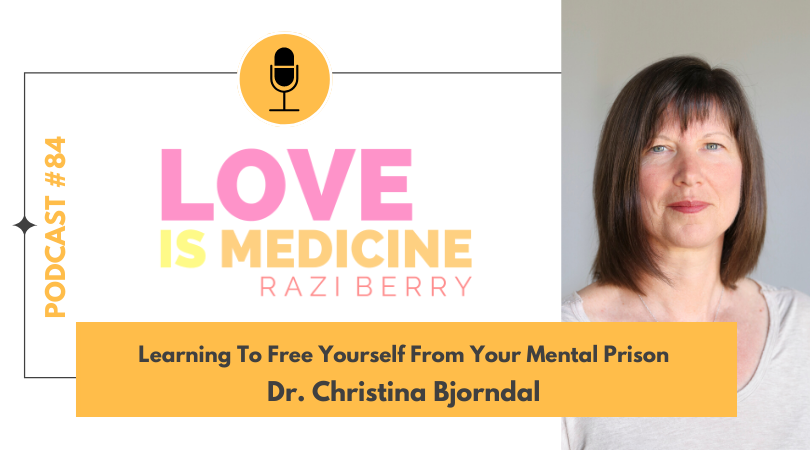 Love Is Medicine Podcast 084: Learning To Free Yourself From Your Mental Prison w/ Dr. Chris Bjorndal