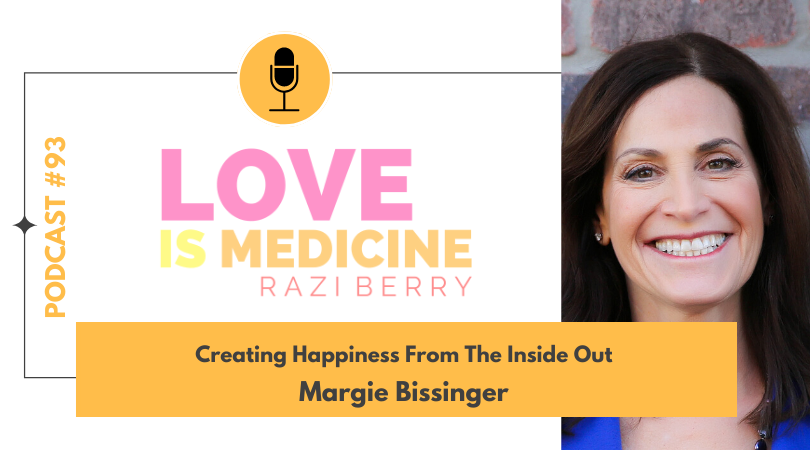 Love Is Medicine Podcast 093: Creating Happiness From The Inside Out w/ Margie Bissinger