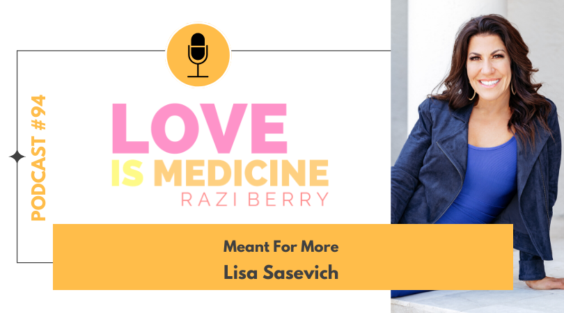 Love Is Medicine 094: Meant For More w/ Lisa Sasevich