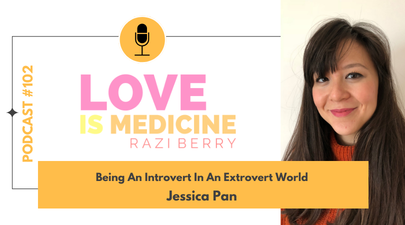 Love is Medicine Podcast 102: Being An Introvert In An Extrovert World w/ Jessica Pan