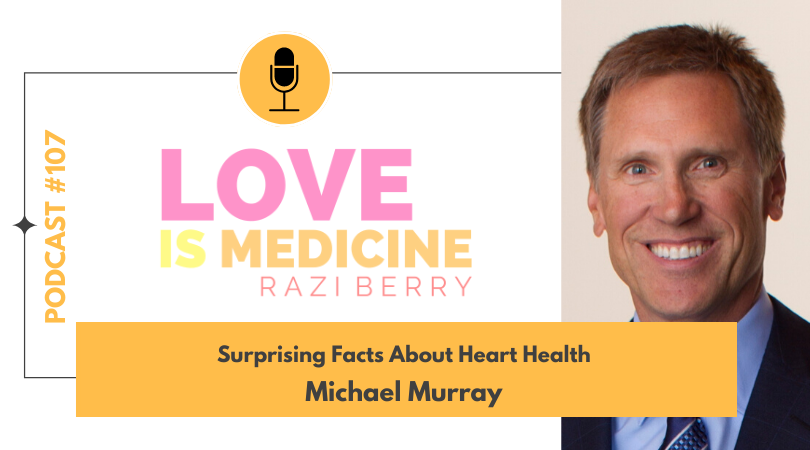 Love IS Medicine Podcast 107: Surprising Facts About Heart Health w/ Michael Murray