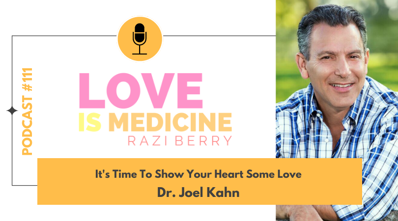 Love Is Medicine Podcast 111: It's Time To Show Your Heart Some Love w/ Dr. Joel Kahn