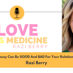 Love Is Medicine 007: Jealousy Can Be GOOD And BAD For Your Relationship w/ Razi Berry