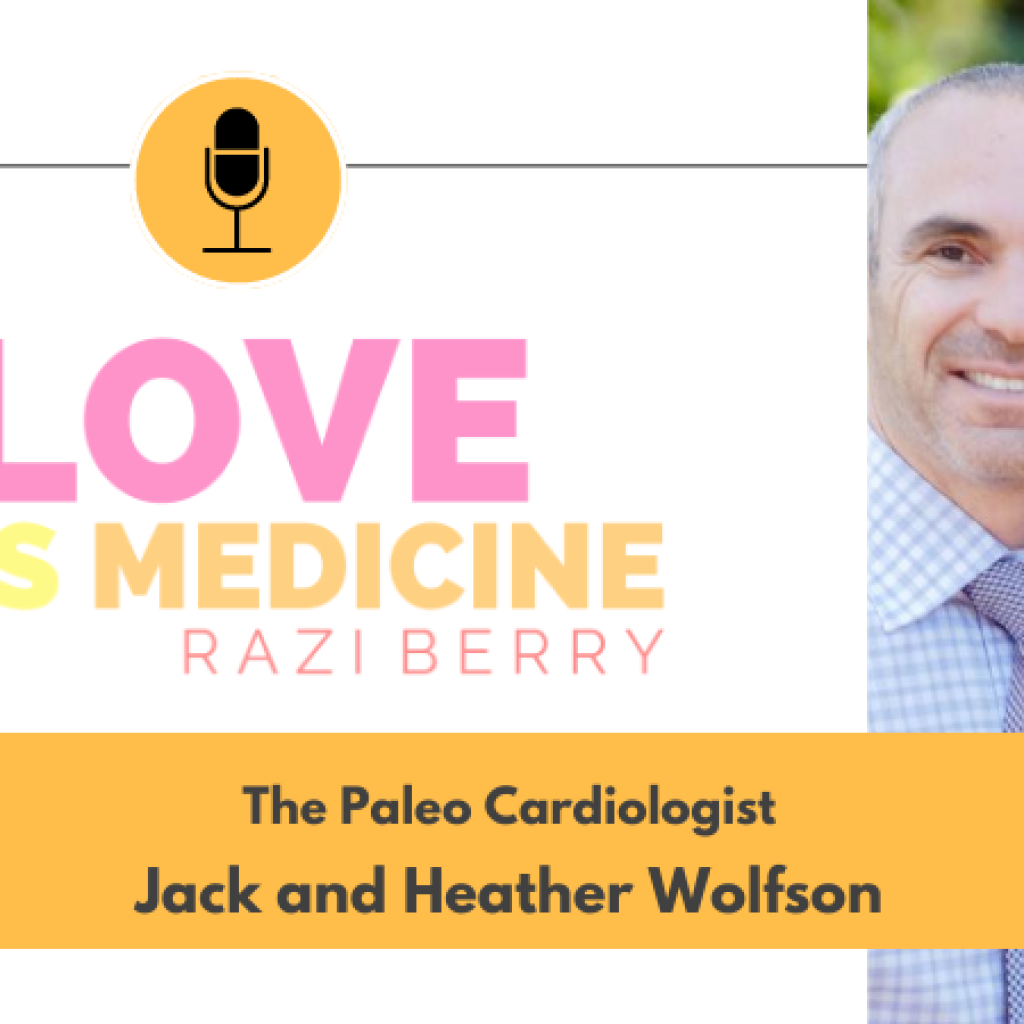 Love Is Medicine Podcast 116: The Paleo Cardiologist w/ Jack and Heather Wolfson