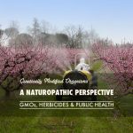 A Naturopathic Perpective on GMOs, Herbicides and Public Health