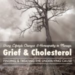 Managing Grief and Cholesterol with Lifestyle and Homeopathy