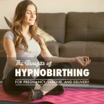 The Benefits of Hypnobirthing for Pregnancy, Labour and Delivery