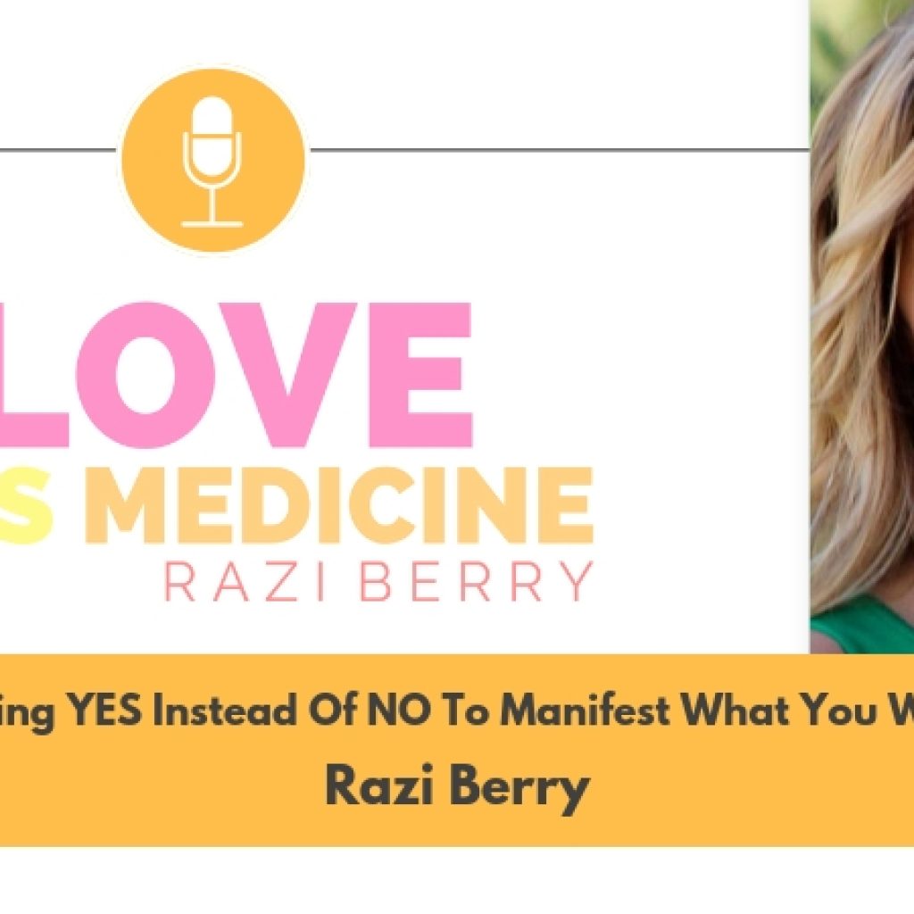 Love Is Medicine 002: Saying YES Instead Of NO To Manifest What You Want w/ Razi Berry