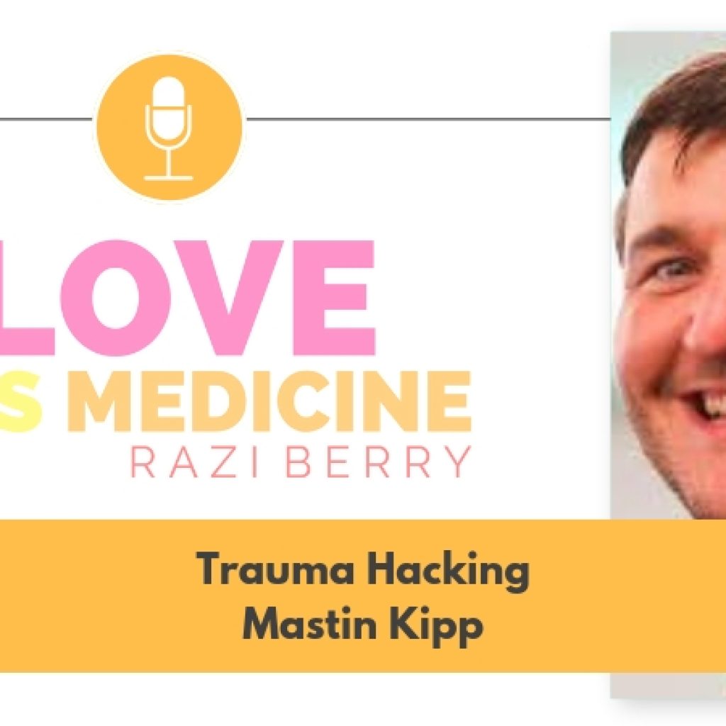 Love Is Medicine 003: Trauma Hacking w/ Mastin Kipp