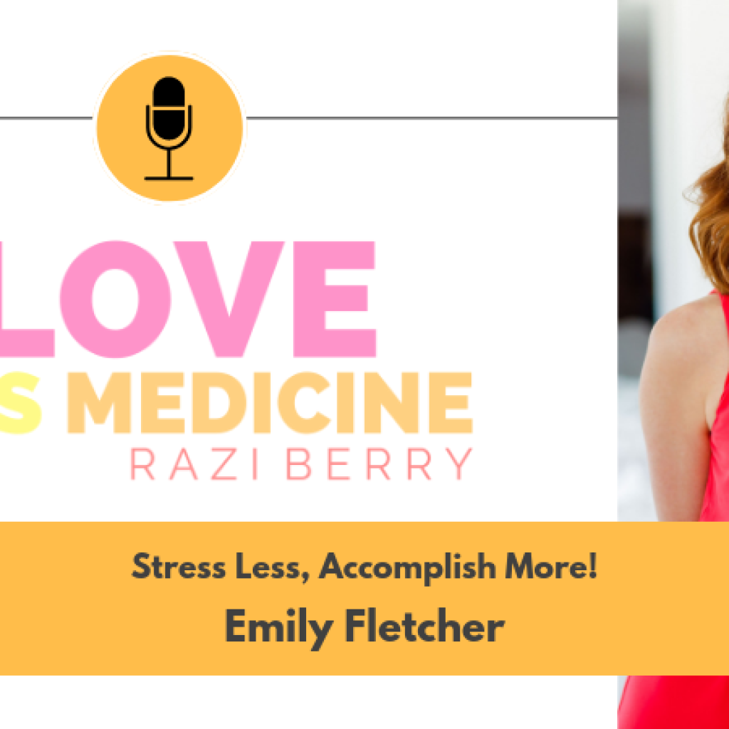 Love Is Medicine Podcast 011: Stress Less, Accomplish More! w/ Emily Fletcher