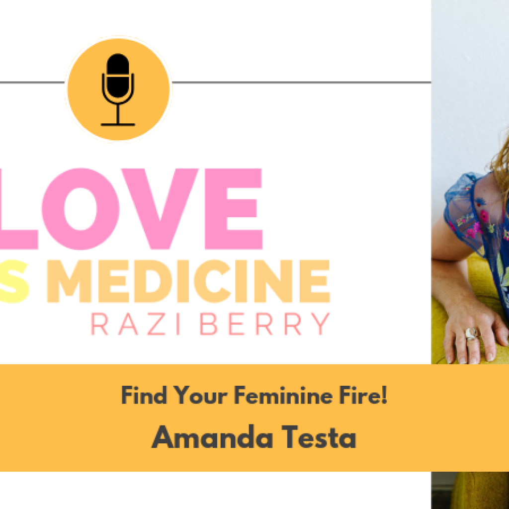 Love Is Medicine Podcast 014: Find Your Feminine Fire! w/ Amanda Testa