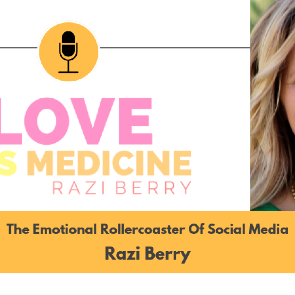 Love Is Medicine Podcast 016: The Emotional Rollercoaster Of Social Media w/ Razi Berry