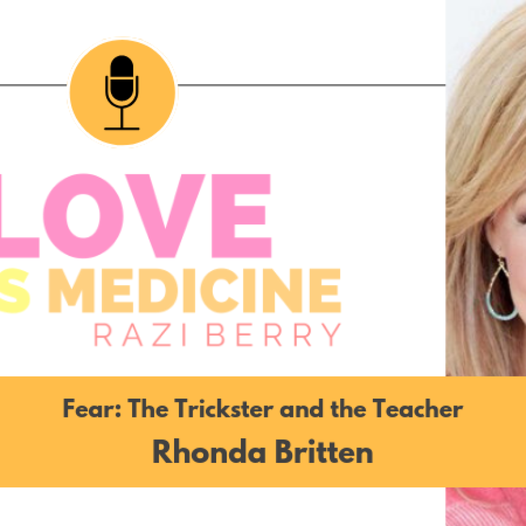 Love Is Medicine 020: Fear: The Trickster and the Teacher w/ Rhonda Britten