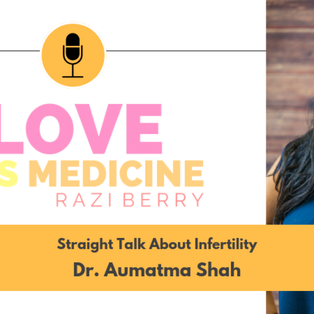 Love is Medicine Podcast 022: Straight Talk About Infertility w/ Dr. Aumatma Shah