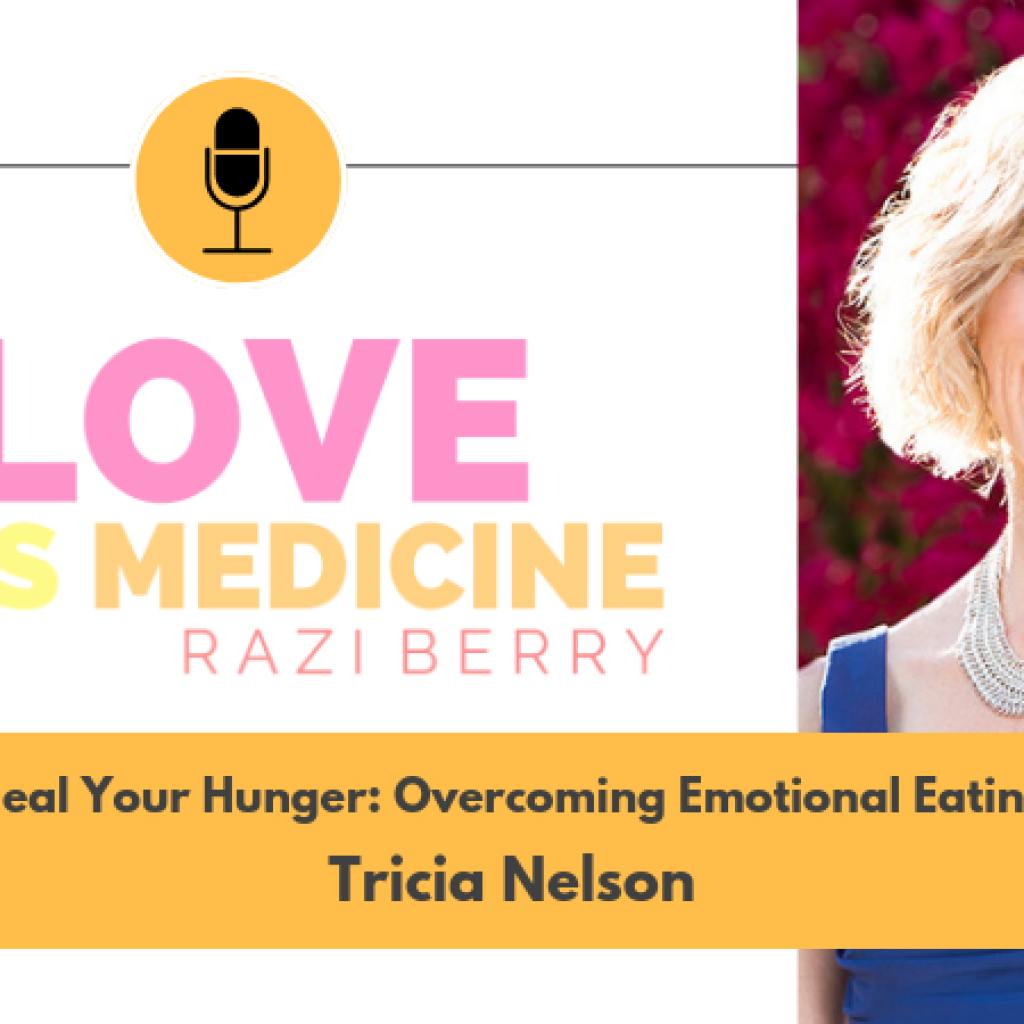 023: Heal Your Hunger: Overcoming Emotional Eating w/ Tricia Nelson