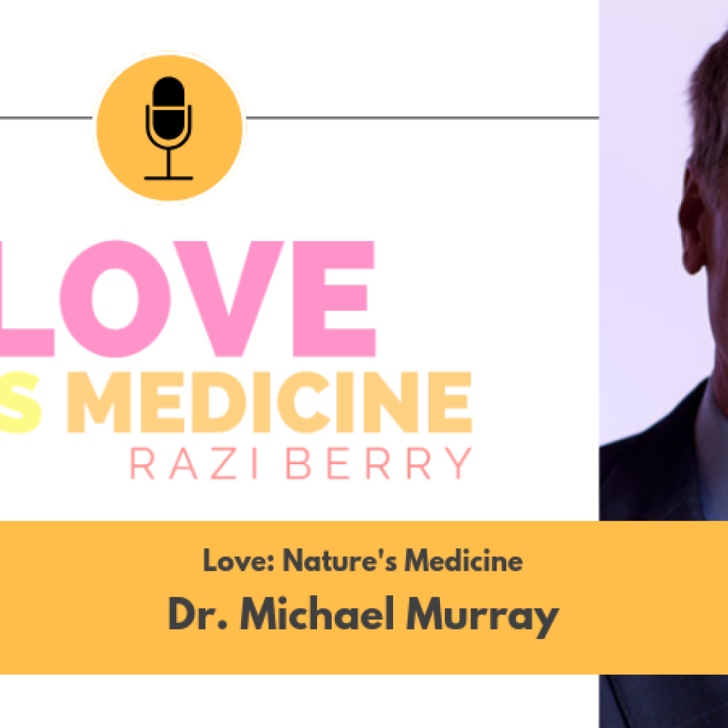 Love Is Medicine 024: Love: Nature's Medicine w/ Dr. Michael Murray