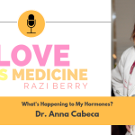 Love Is Medicine 025: What's happening to my hormones? with Dr. Anna Cabeca