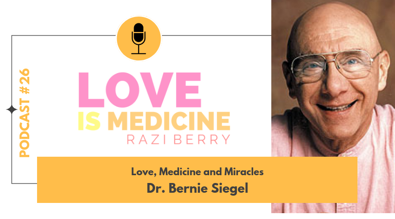 Love Is Medicine Podcast 026: Love, Medicine and Miracles w/ Dr. Bernie Seigel