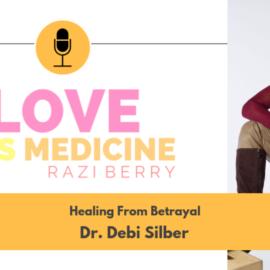 Love is Medicine Podcast 031: Healing From Betrayal w/ Dr. Debi Silber