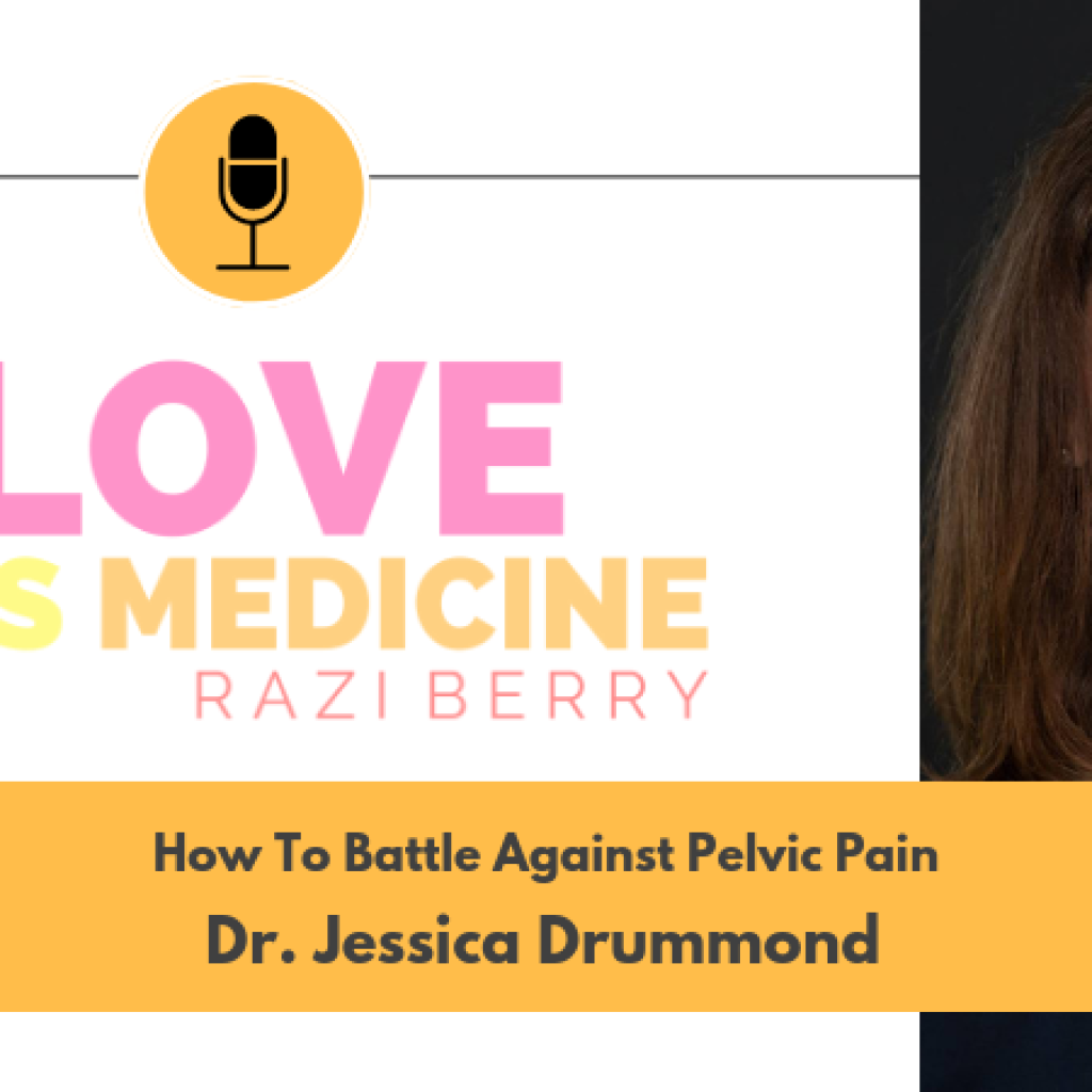 Love is Medicine 035: How To Battle Against Pelvic Pain w/ Dr. Jessica Drummond