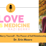 Love Is Medicine Podcast 040: Marry Yourself - The Power of Self Relationship w/ Dr. Erin Moore