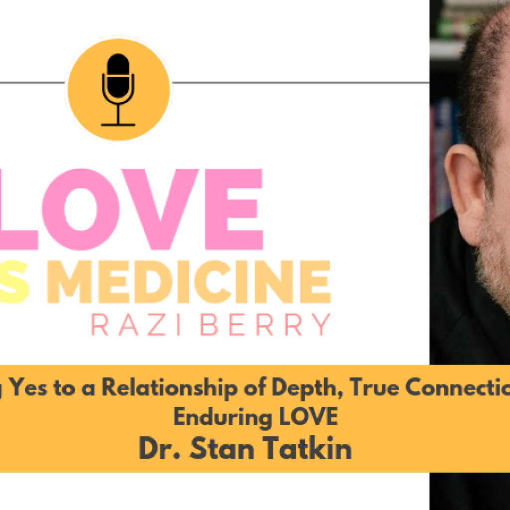 Love is Medicine Podcast 042: Saying Yes to a Relationship of Depth, True Connection, and Enduring LOVE w/ Dr. Stan Tatkin