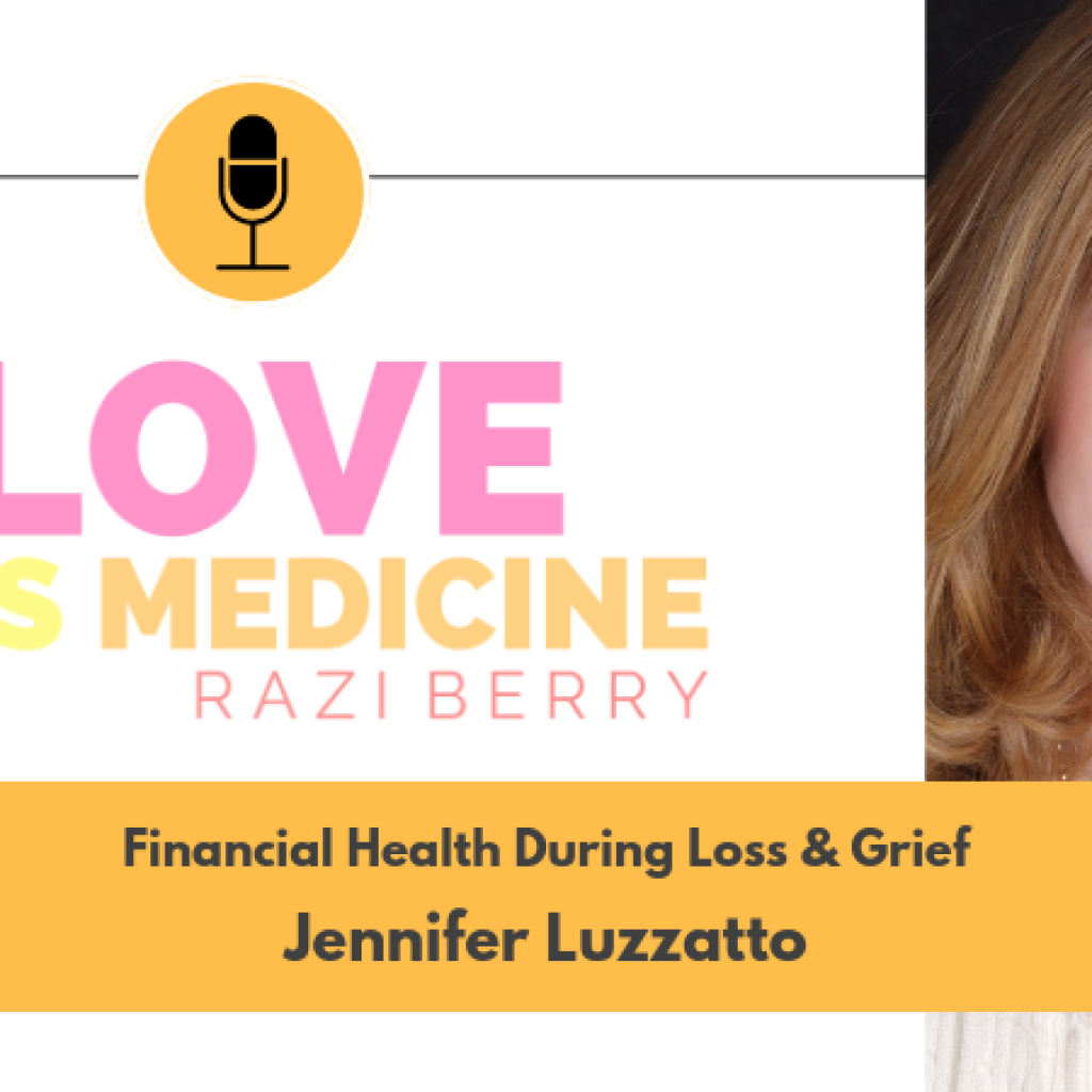 Love Is Medicine Podcast 044: Financial Health During Loss And Grief w/ Jennifer Luzzatto