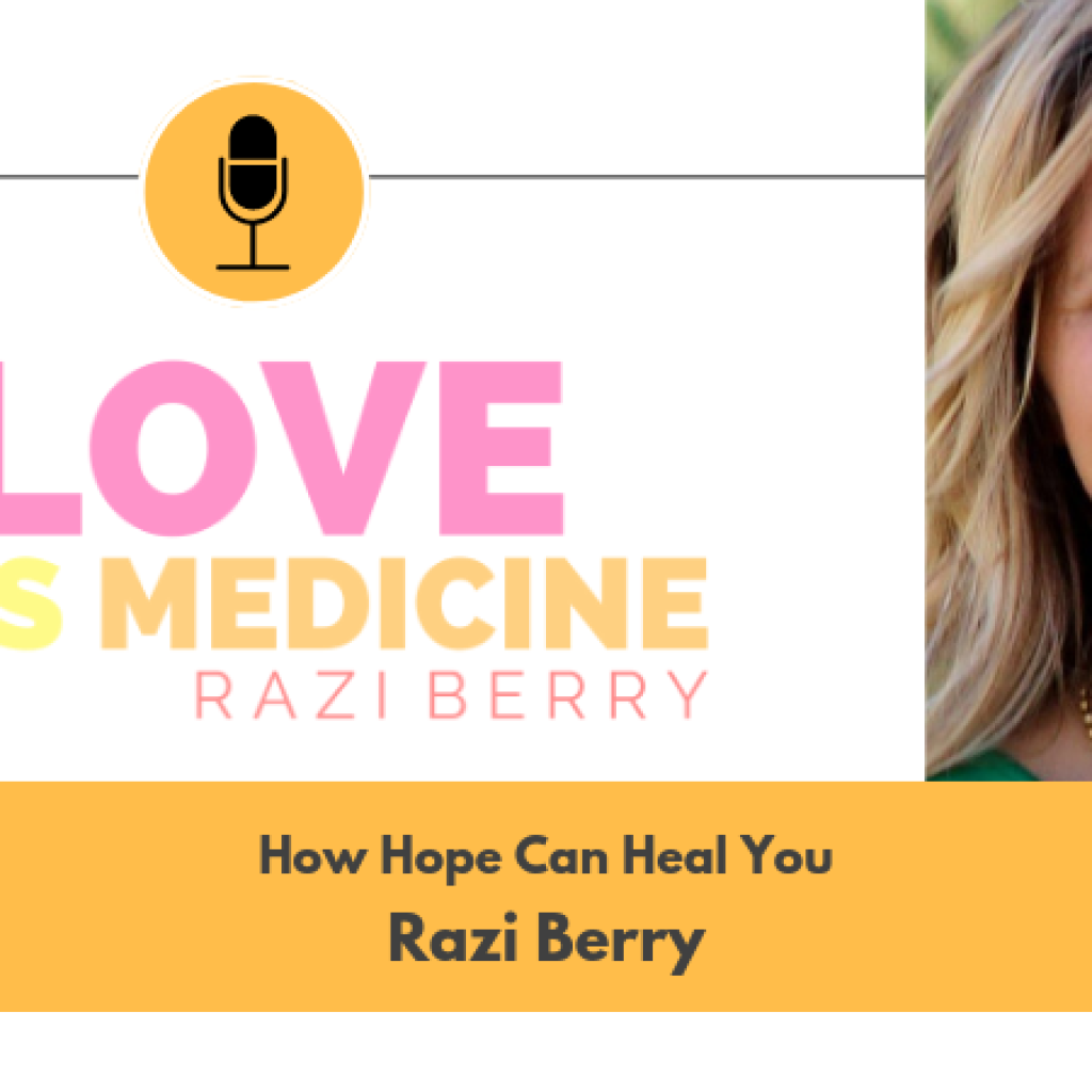 Love Is Medicine 045: How Hope Can Heal You w/ Razi Berry