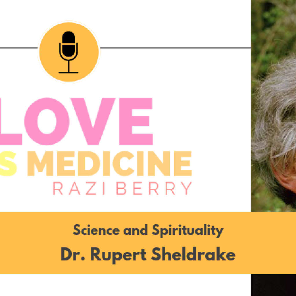 Love Is Medicine Podcast 052: Science and Spirituality w/ Dr. Rupert Sheldrake