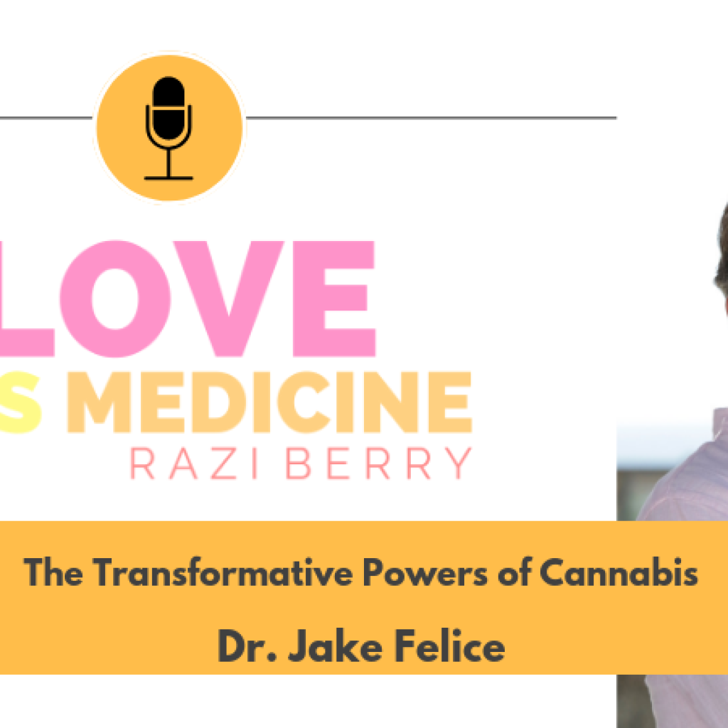 Love Is Medicine Podcast 058: The Transformative Powers Of Cannabis w/ Dr. Jake Felice