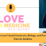 Love Is Medicine Podcast 067: What is Love? Social Constructs, Biology, and Pure Magic w/ Carrie Jenkins