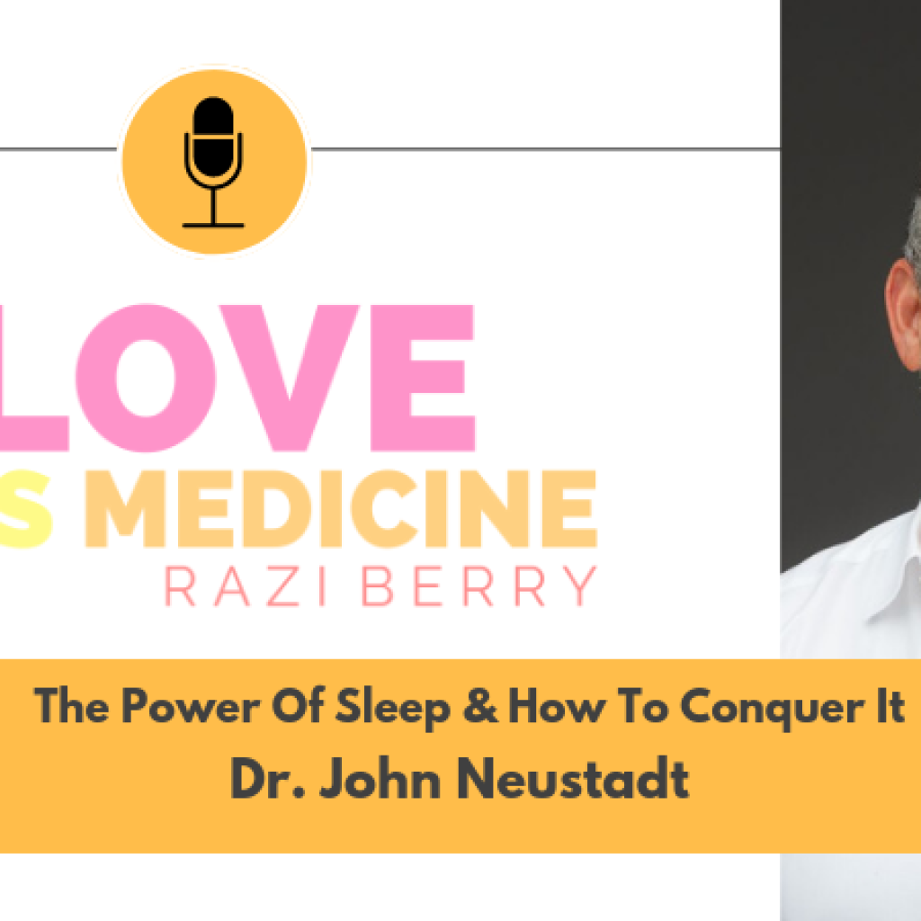 Love Is Medicine Podcast 066: The Power Of Sleep & How To Conquer It w/ Dr. John Neustadt