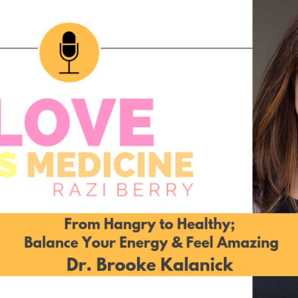 Love is Medicine Podcast 069: From Hangry to Healthy; Balance Your Energy & Feel Amazing w/ Dr. Brooke Kalanick