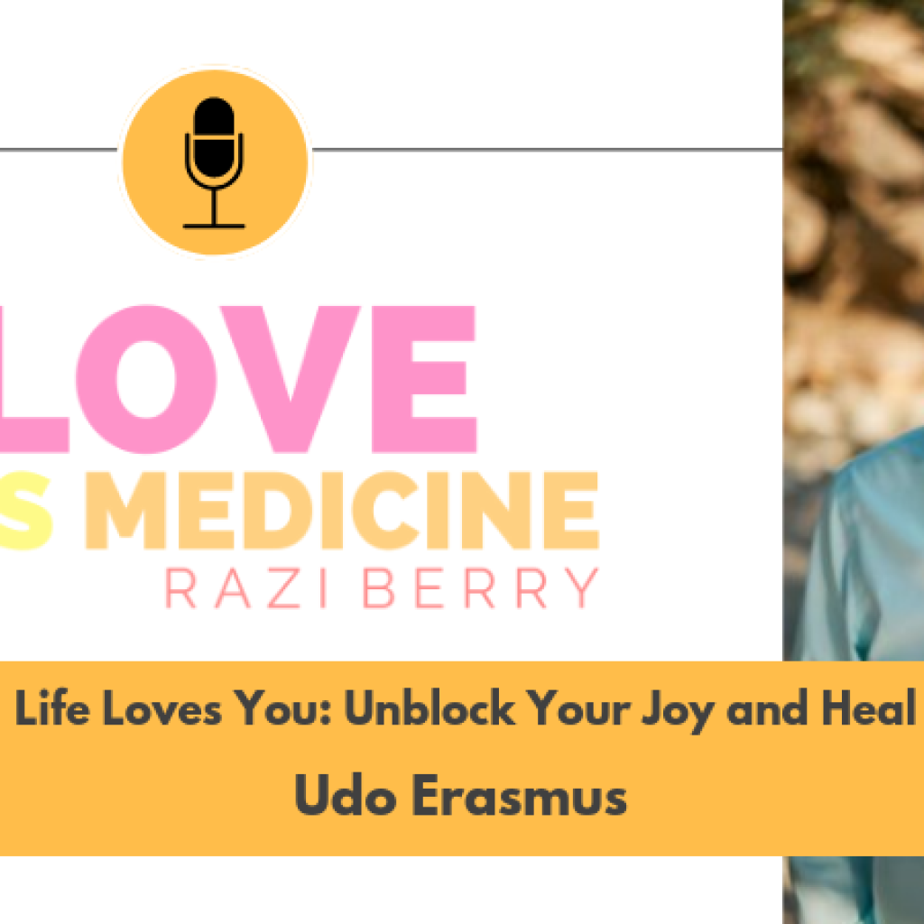 Love Is Medicine Podcast 071: Life Loves You: Unblock Your Joy and Heal w/ Udo Erasmus