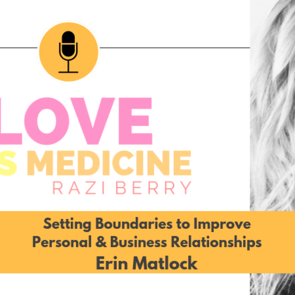 Love Is Medicine Podcast 072: Setting Boundaries to Improve Personal & Business Relationships w/ Erin Matlock