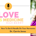Love is Medicine Podcast 076: How To Get A Handle On Your Hormones w/ Dr. Carrie Jones