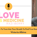 Love is Medicine Podcast 080: How To Tune Into Your Breath To Find True Healing w/ Victoria Albina